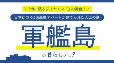 『海に眠るダイヤモンド』の舞台！日本初のRC造高層アパートが建てられた人工の島・軍艦島の暮らしとは？